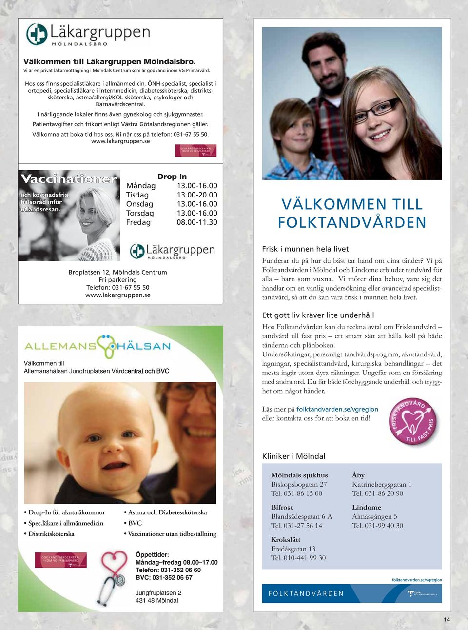 psykologer och Barnavårdscentral. I närliggande lokaler finns även gynekolog och sjukgymnaster. Patientavgifter och frikort enligt Västra Götalandsregionen gäller. Välkomna att boka tid hos oss.