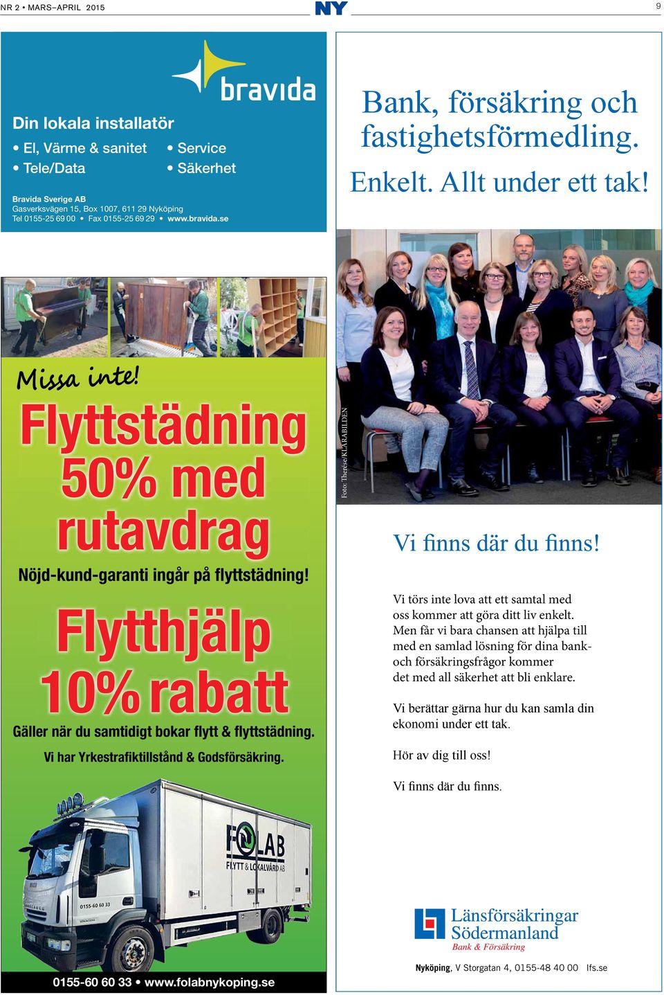 Flytthjälp 10% rabatt Gäller när du samtidigt bokar flytt & flyttstädning. Vi har Yrkestrafiktillstånd & Godsförsäkring. Foto: Therése/KLARABILDEN Vi finns där du finns!