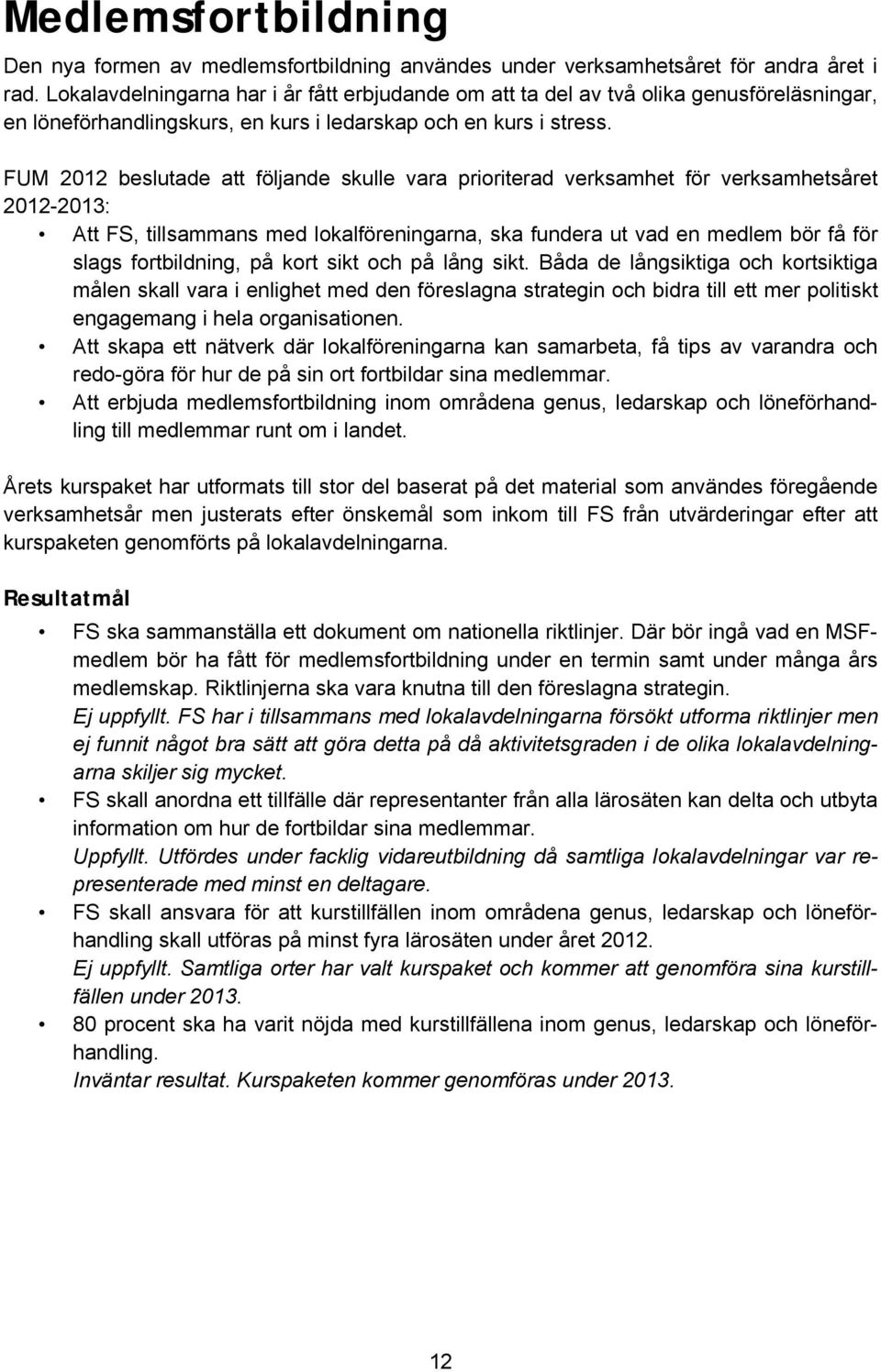 FUM 2012 beslutade att följande skulle vara prioriterad verksamhet för verksamhetsåret Att FS, tillsammans med lokalföreningarna, ska fundera ut vad en medlem bör få för slags fortbildning, på kort