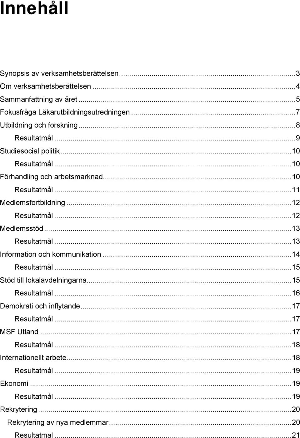 .. 10 Förhandling och arbetsmarknad... 10... 11 Medlemsfortbildning... 12... 12 Medlemsstöd... 13... 13 Information och kommunikation... 14.