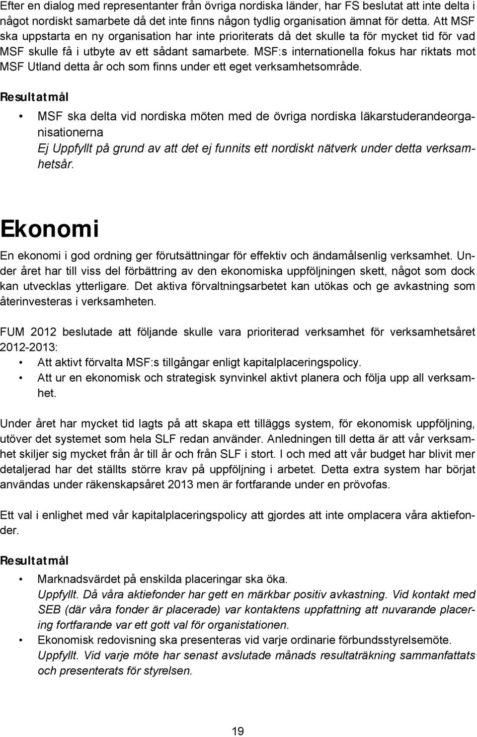 MSF:s internationella fokus har riktats mot MSF Utland detta år och som finns under ett eget verksamhetsområde.