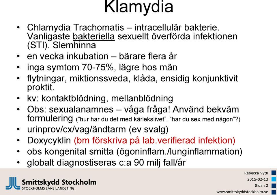 kv: kontaktblödning, mellanblödning Obs: sexualanamnes våga fråga! Använd bekväm formulering ( hur har du det med kärlekslivet, har du sex med någon?