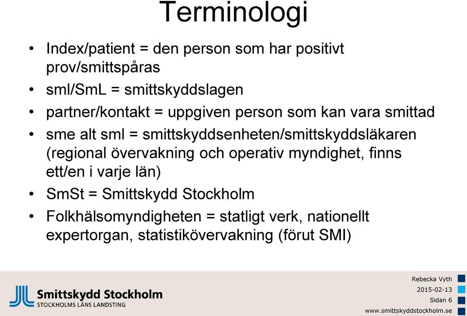 smittskyddsenheten/smittskyddsläkaren (regional övervakning och operativ myndighet, finns ett/en i