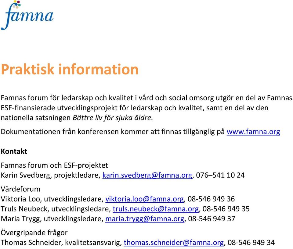 org Kontakt Famnas forum och ESF-projektet Karin Svedberg, projektledare, karin.svedberg@famna.org, 076 541 10 24 Värdeforum Viktoria Loo, utvecklingsledare, viktoria.loo@famna.