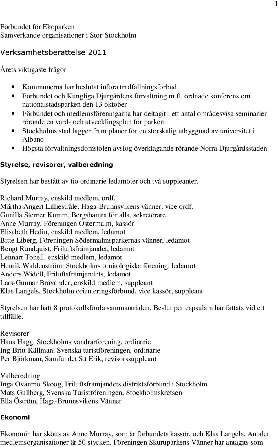 ordnade konferens om nationalstadsparken den 13 oktober Förbundet och medlemsföreningarna har deltagit i ett antal områdesvisa seminarier rörande en vård- och utvecklingsplan för parken Stockholms