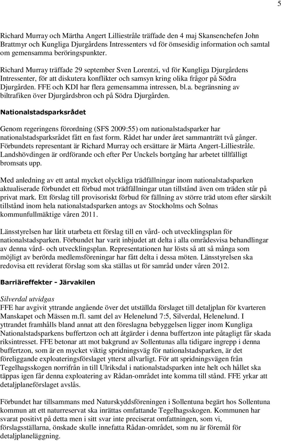 FFE och KDI har flera gemensamma intressen, bl.a. begränsning av biltrafiken över Djurgårdsbron och på Södra Djurgården.