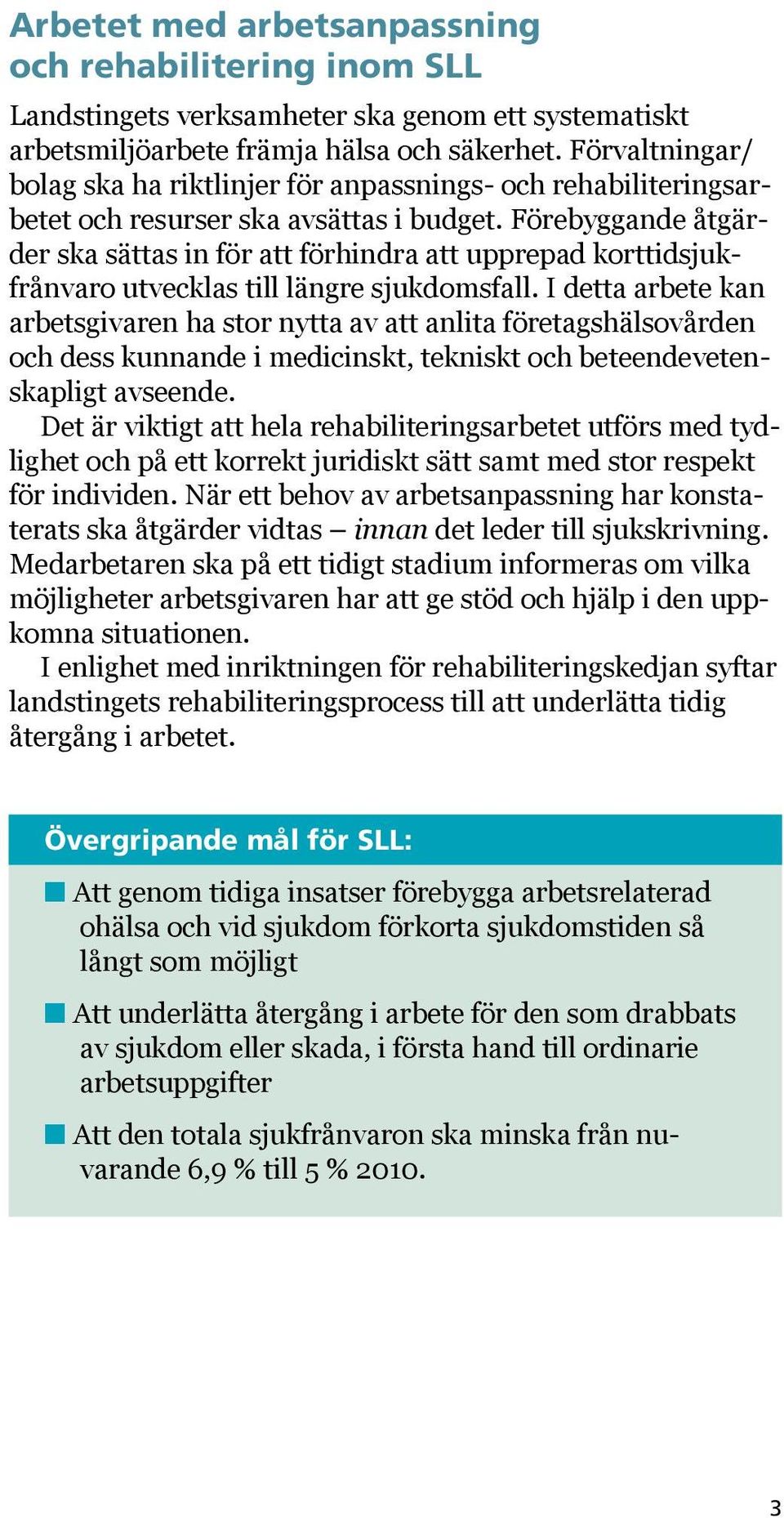 Förebyggande åtgärder ska sättas in för att förhindra att upprepad korttidsjukfrånvaro utvecklas till längre sjukdomsfall.