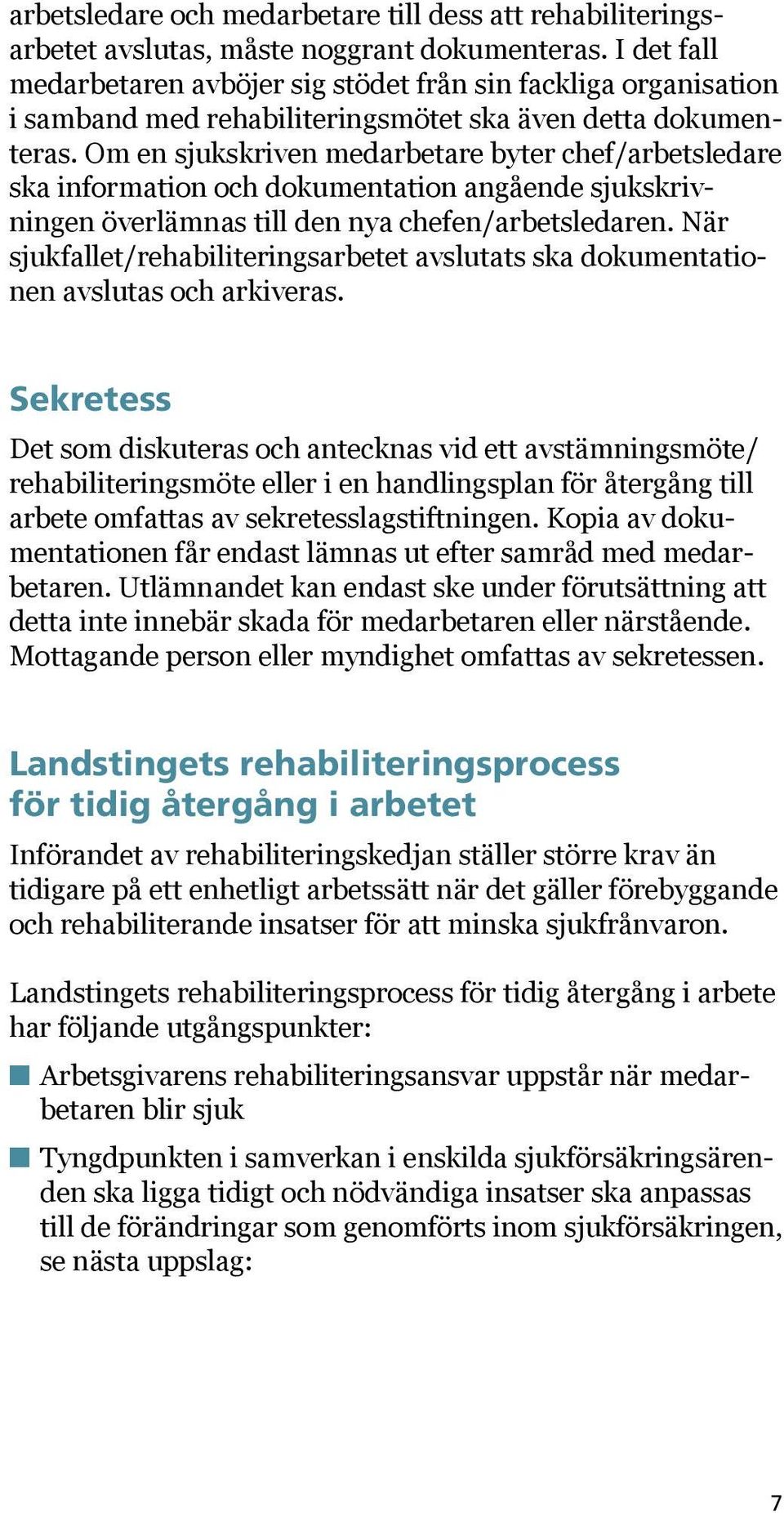 Om en sjukskriven medarbetare byter chef/arbetsledare ska information och dokumentation angående sjukskrivningen överlämnas till den nya chefen/arbetsledaren.