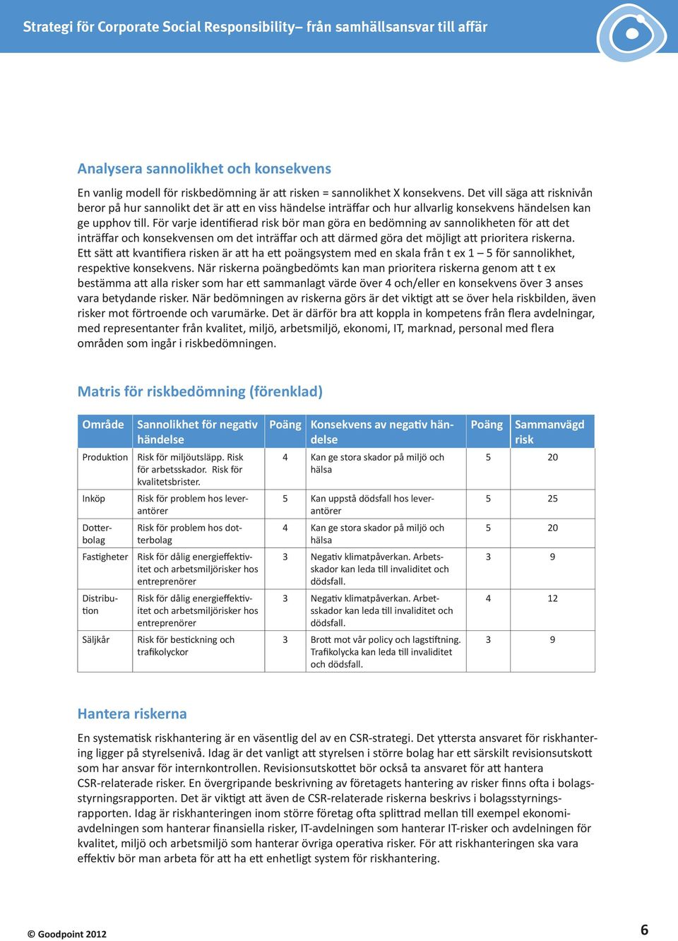 För varje identifierad risk bör man göra en bedömning av sannolikheten för att det inträffar och konsekvensen om det inträffar och att därmed göra det möjligt att prioritera riskerna.