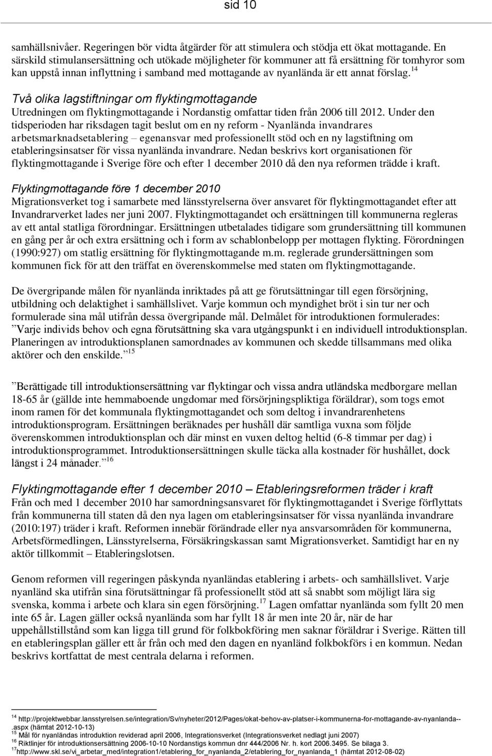 14 Två olika lagstiftningar om flyktingmottagande Utredningen om flyktingmottagande i Nordanstig omfattar tiden från 2006 till 2012.