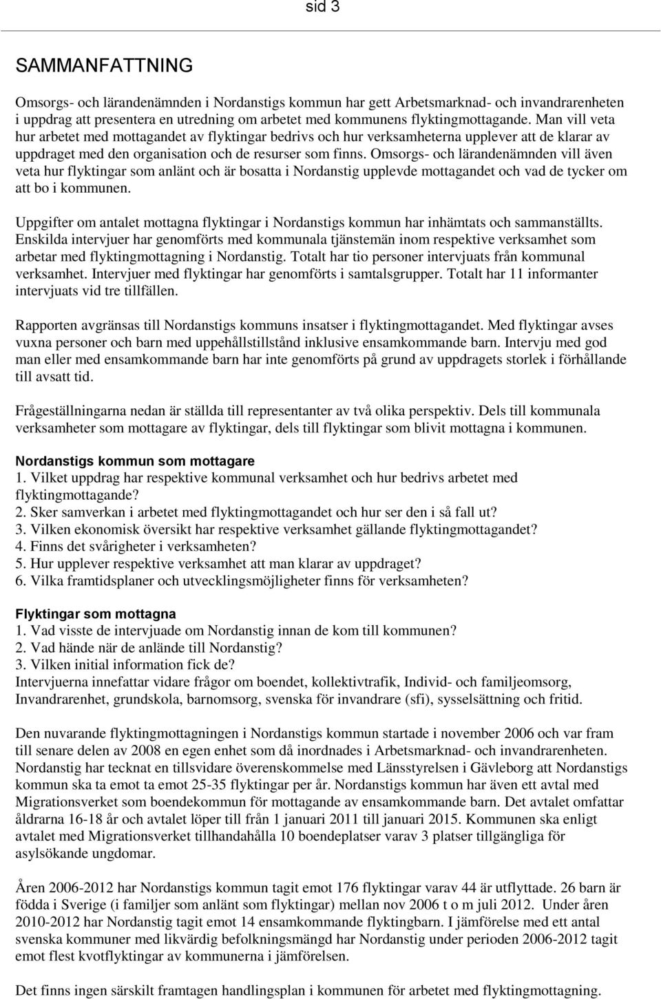 Omsorgs- och lärandenämnden vill även veta hur flyktingar som anlänt och är bosatta i Nordanstig upplevde mottagandet och vad de tycker om att bo i kommunen.