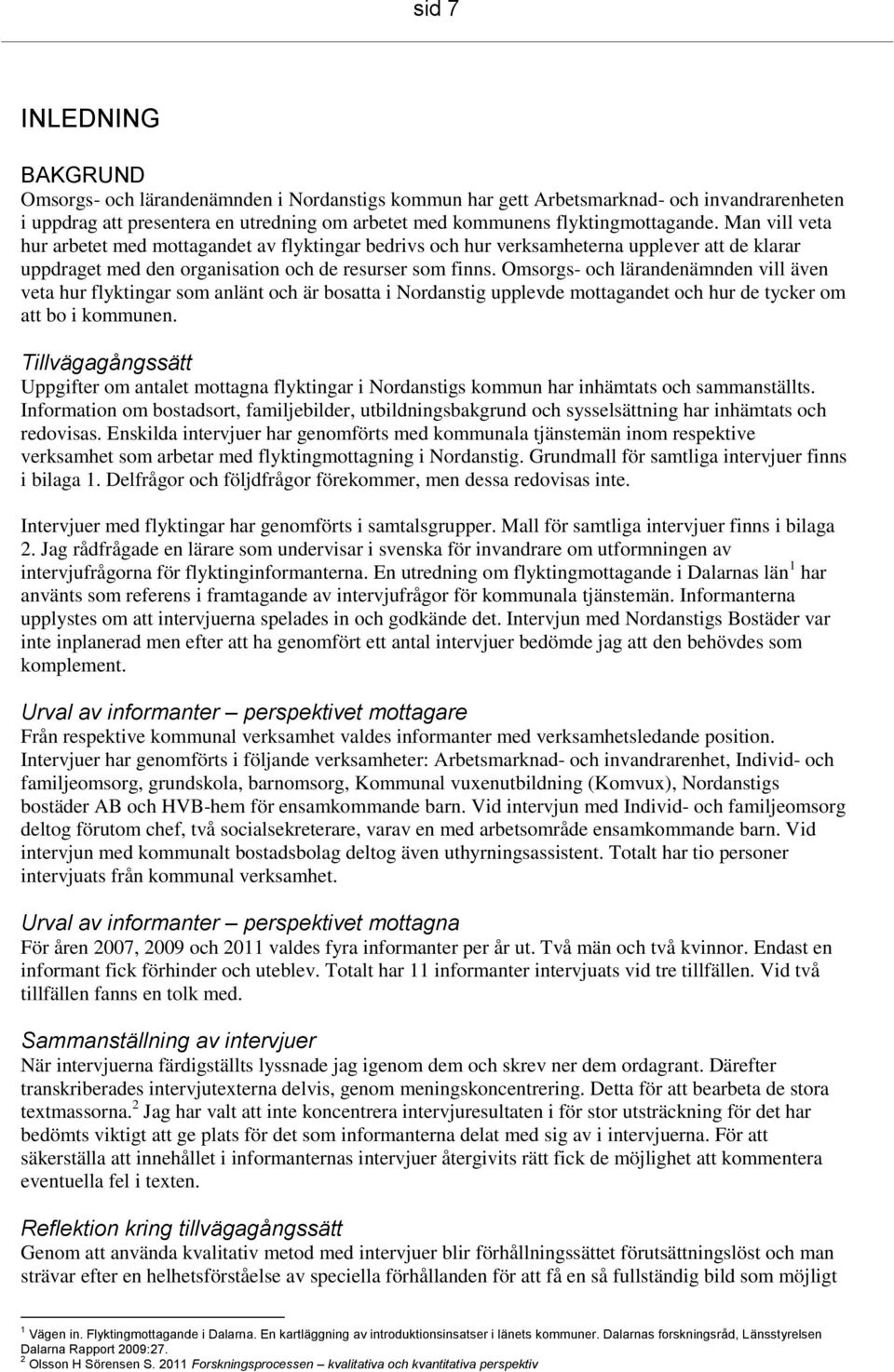 Omsorgs- och lärandenämnden vill även veta hur flyktingar som anlänt och är bosatta i Nordanstig upplevde mottagandet och hur de tycker om att bo i kommunen.