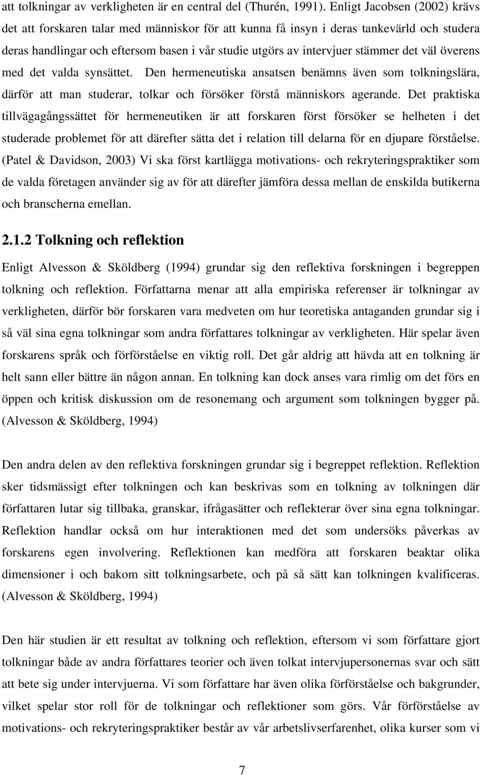 det väl överens med det valda synsättet. Den hermeneutiska ansatsen benämns även som tolkningslära, därför att man studerar, tolkar och försöker förstå människors agerande.