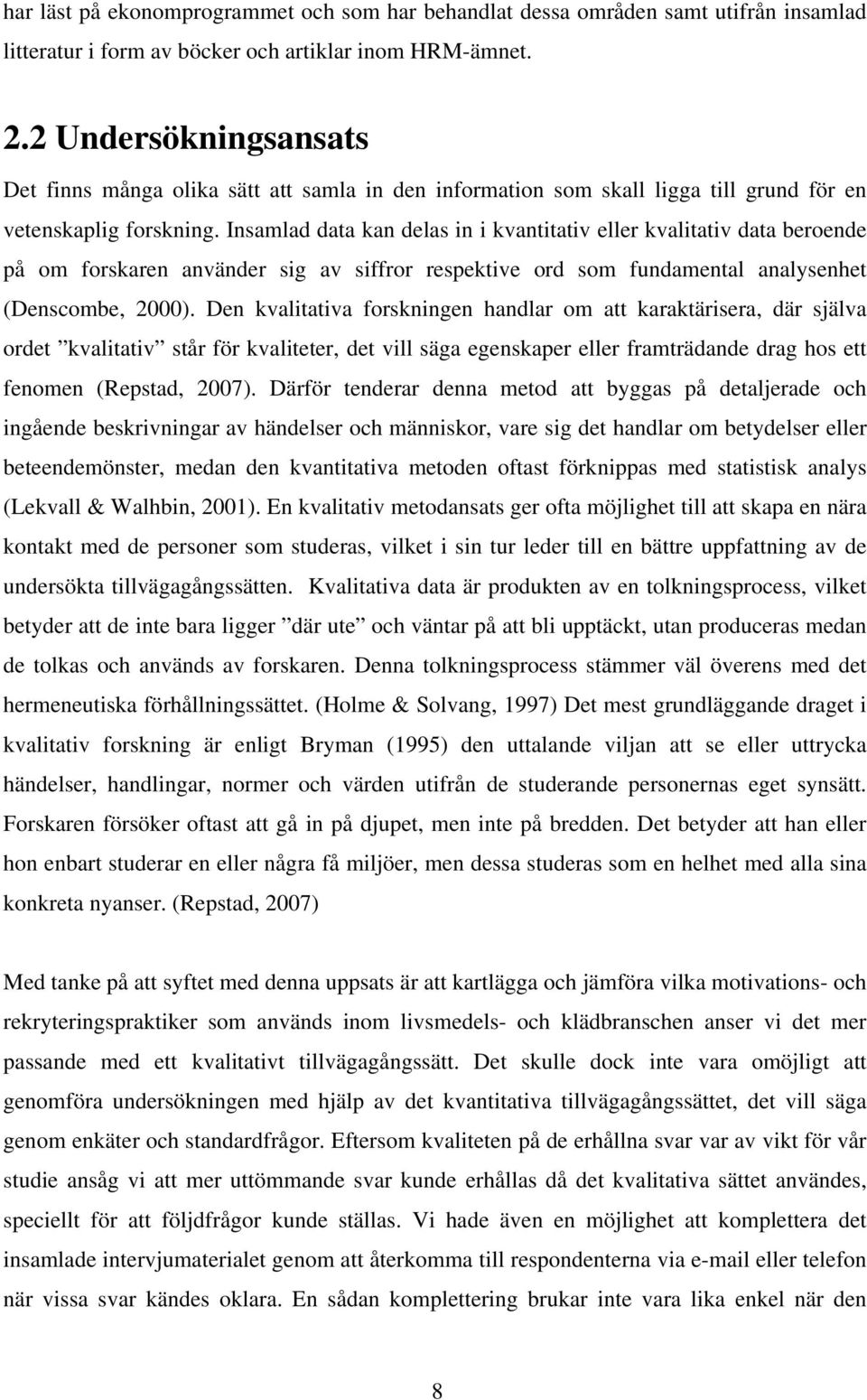 Insamlad data kan delas in i kvantitativ eller kvalitativ data beroende på om forskaren använder sig av siffror respektive ord som fundamental analysenhet (Denscombe, 2000).