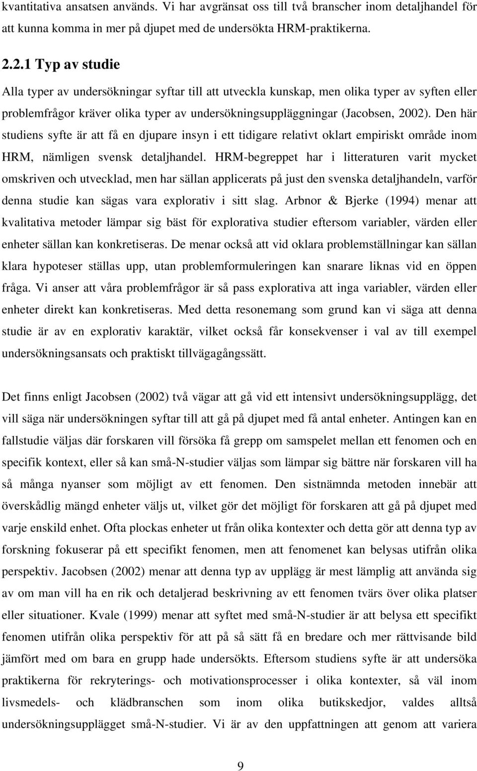 Den här studiens syfte är att få en djupare insyn i ett tidigare relativt oklart empiriskt område inom HRM, nämligen svensk detaljhandel.