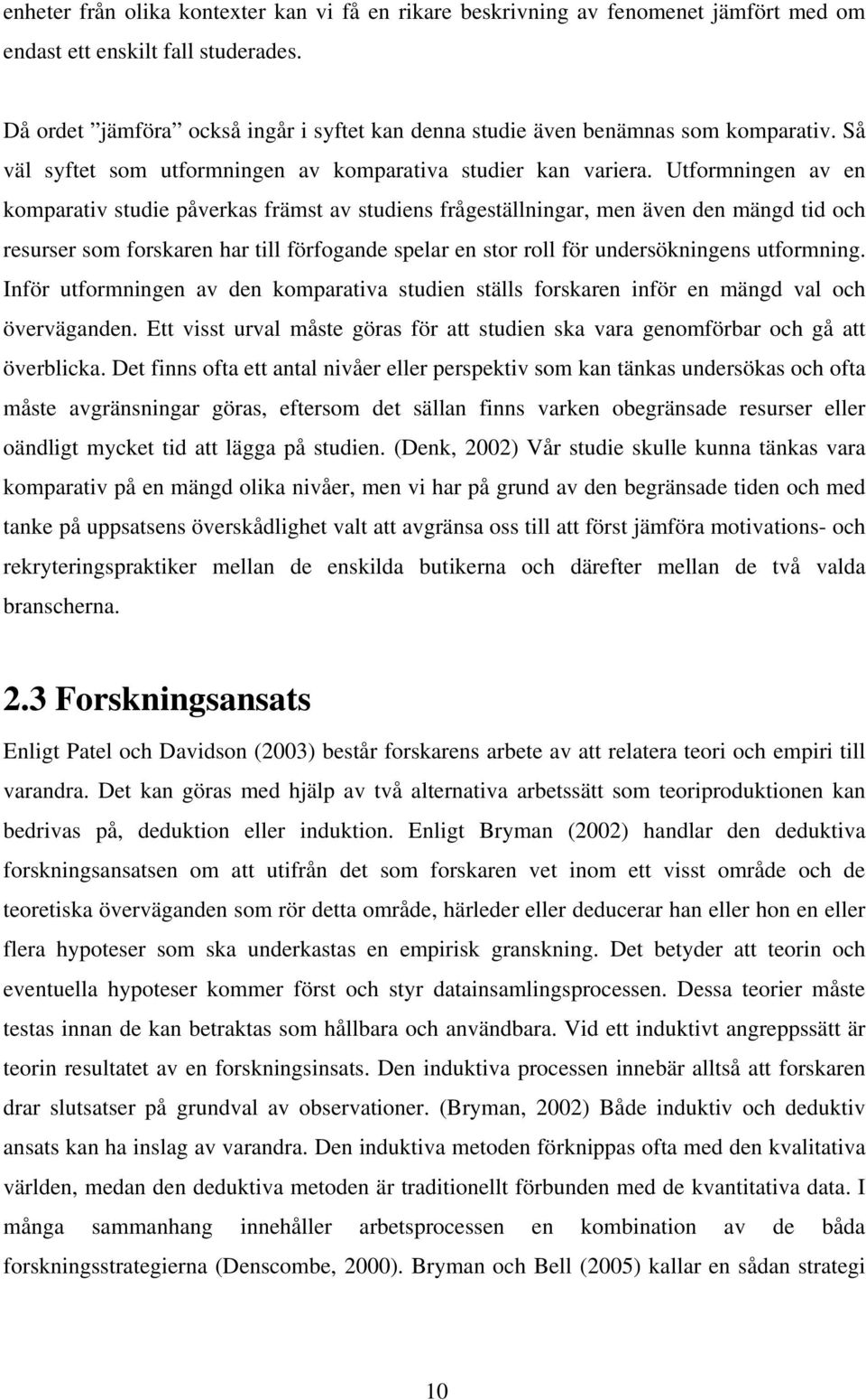 Utformningen av en komparativ studie påverkas främst av studiens frågeställningar, men även den mängd tid och resurser som forskaren har till förfogande spelar en stor roll för undersökningens