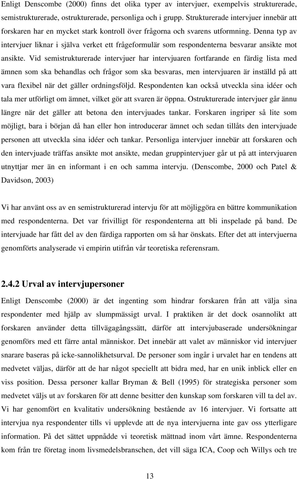 Denna typ av intervjuer liknar i själva verket ett frågeformulär som respondenterna besvarar ansikte mot ansikte.