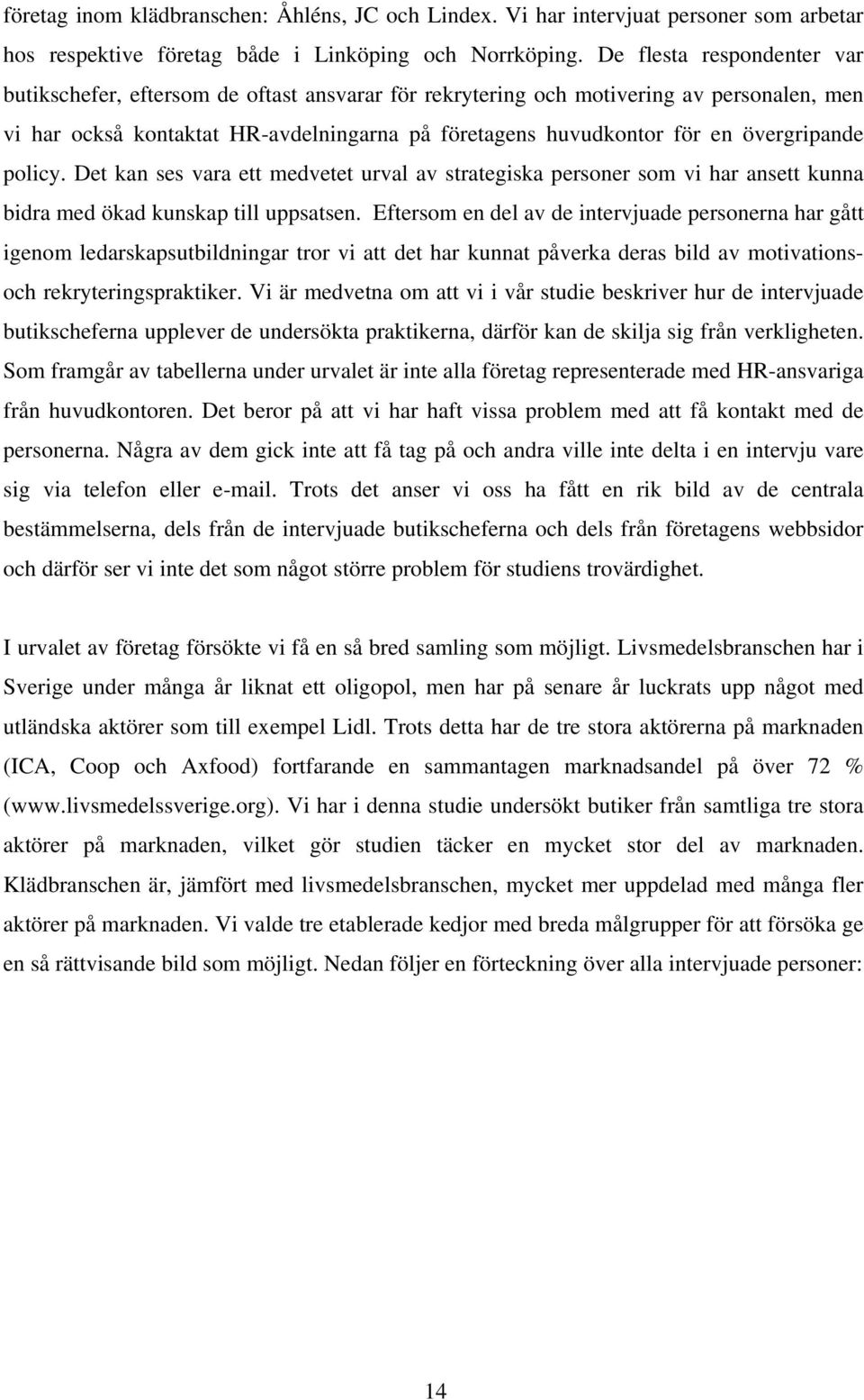 övergripande policy. Det kan ses vara ett medvetet urval av strategiska personer som vi har ansett kunna bidra med ökad kunskap till uppsatsen.