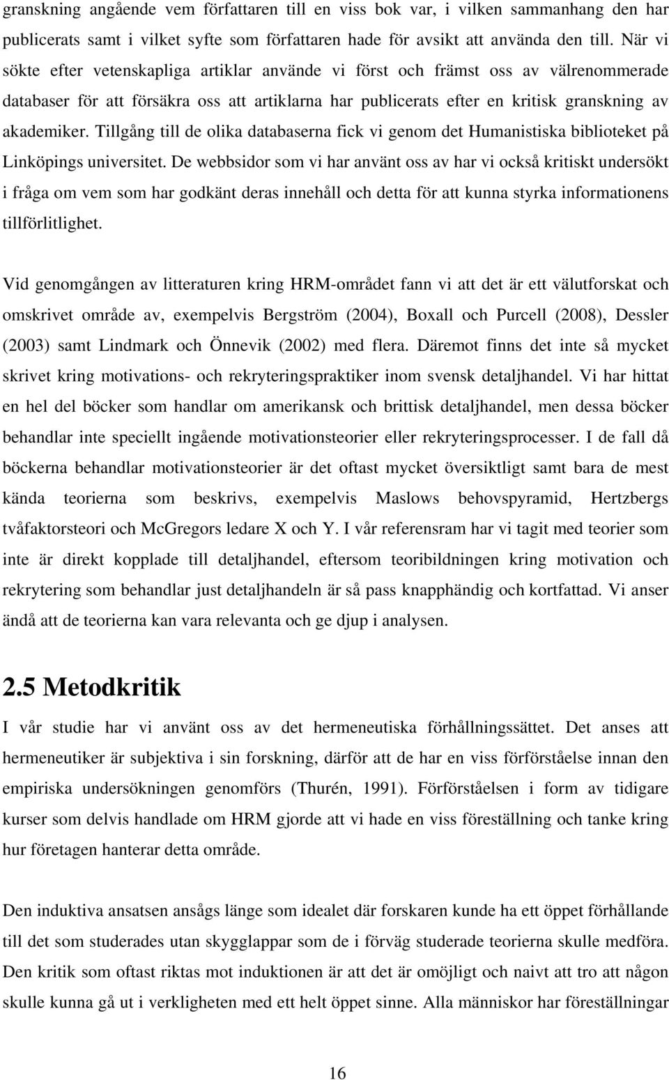 Tillgång till de olika databaserna fick vi genom det Humanistiska biblioteket på Linköpings universitet.