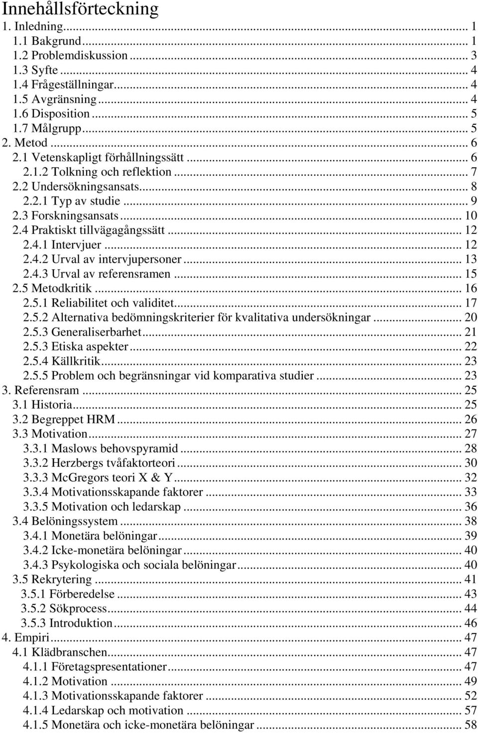 .. 12 2.4.2 Urval av intervjupersoner... 13 2.4.3 Urval av referensramen... 15 2.5 Metodkritik... 16 2.5.1 Reliabilitet och validitet... 17 2.5.2 Alternativa bedömningskriterier för kvalitativa undersökningar.