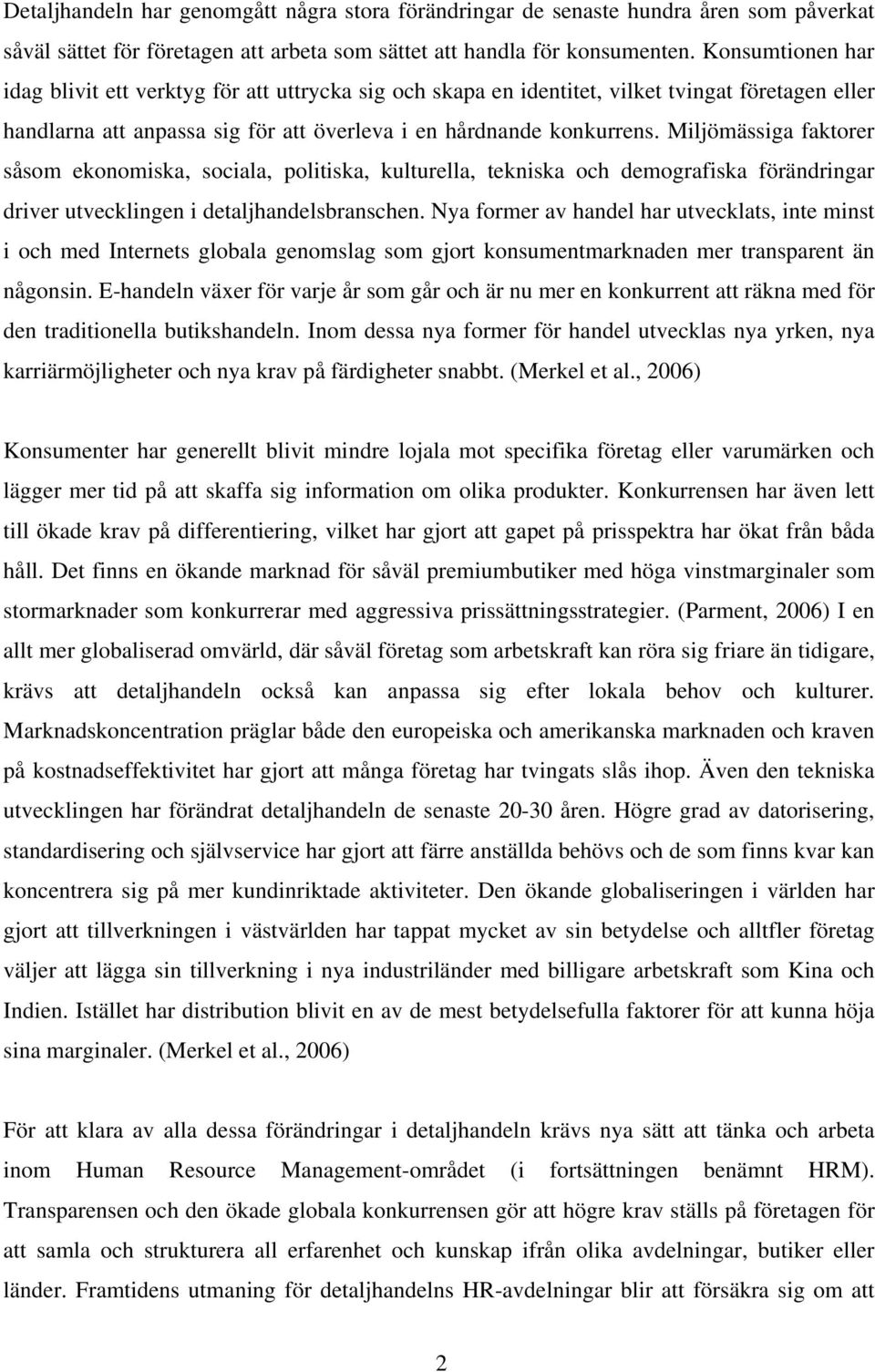 Miljömässiga faktorer såsom ekonomiska, sociala, politiska, kulturella, tekniska och demografiska förändringar driver utvecklingen i detaljhandelsbranschen.