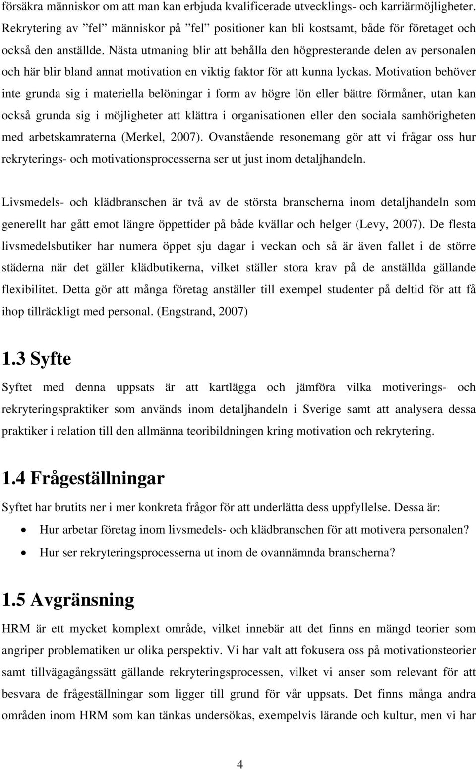 Nästa utmaning blir att behålla den högpresterande delen av personalen och här blir bland annat motivation en viktig faktor för att kunna lyckas.