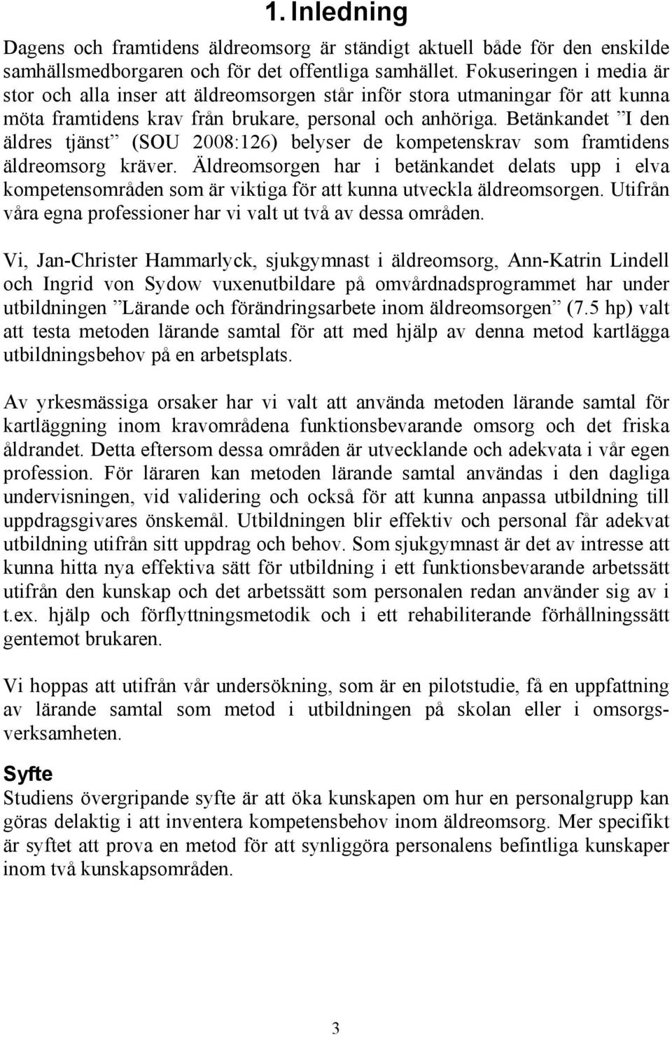 Betänkandet I den äldres tjänst (SOU 2008:126) belyser de kompetenskrav som framtidens äldreomsorg kräver.