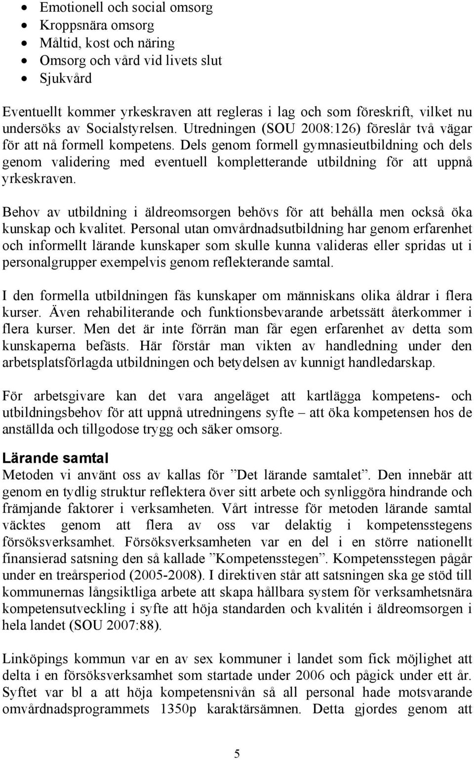 Dels genom formell gymnasieutbildning och dels genom validering med eventuell kompletterande utbildning för att uppnå yrkeskraven.