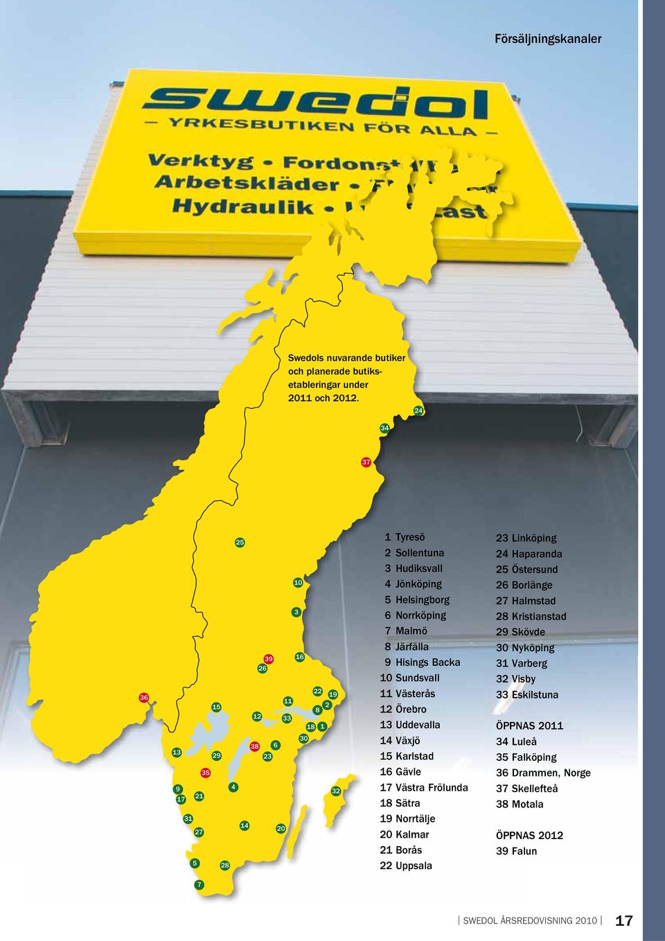 Malmö 8 Järfälla 9 Hisings Backa 10 Sundsvall 11 Västerås 12 Örebro 13 Uddevalla 14 Växjö 15 Karlstad 16 Gävle 17 Västra Frölunda 18 Sätra 19 Norrtälje 20 Kalmar 21 Borås 22 Uppsala