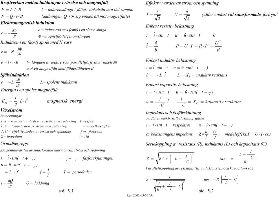 nbat esisti beastnin i= ˆi sinwt u = uˆ sinwt j= û î P U = = = = U e= B = änden a edae so aaeföfyttas ineätt ot ett anetfät ed födestätheten B Sjäindution di e=- L L= soens indutans nein i en soes