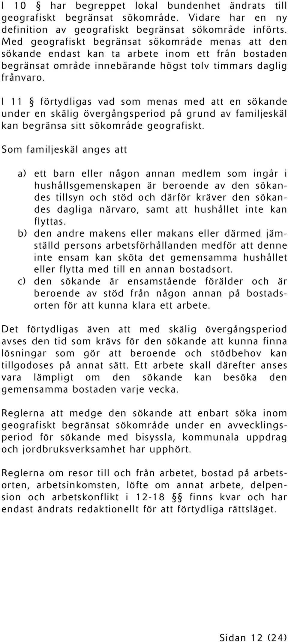 I 11 förtydligas vad som menas med att en sökande under en skälig övergångsperiod på grund av familjeskäl kan begränsa sitt sökområde geografiskt.