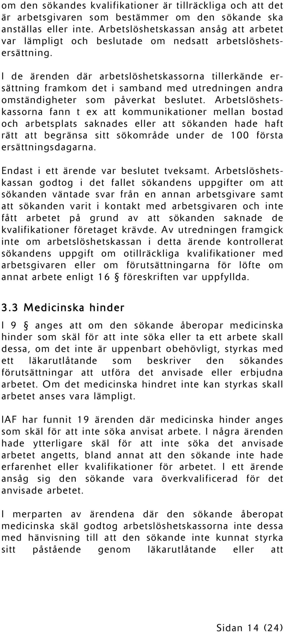 I de ärenden där arbetslöshetskassorna tillerkände ersättning framkom det i samband med utredningen andra omständigheter som påverkat beslutet.