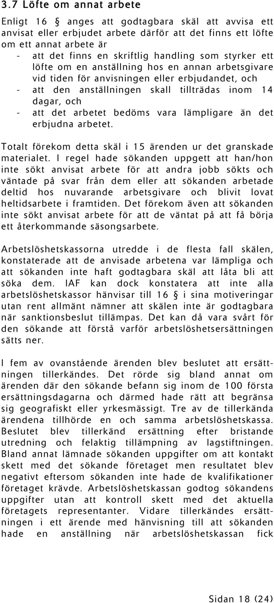 vara lämpligare än det erbjudna arbetet. Totalt förekom detta skäl i 15 ärenden ur det granskade materialet.