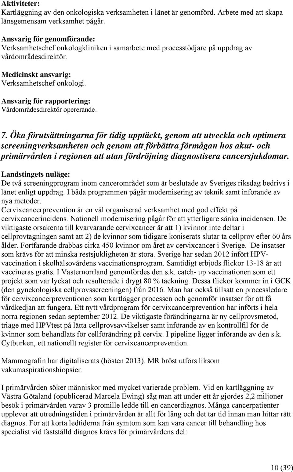 Öka förutsättningarna för tidig upptäckt, genom att utveckla och optimera screeningverksamheten och genom att förbättra förmågan hos akut- och primärvården i regionen att utan fördröjning