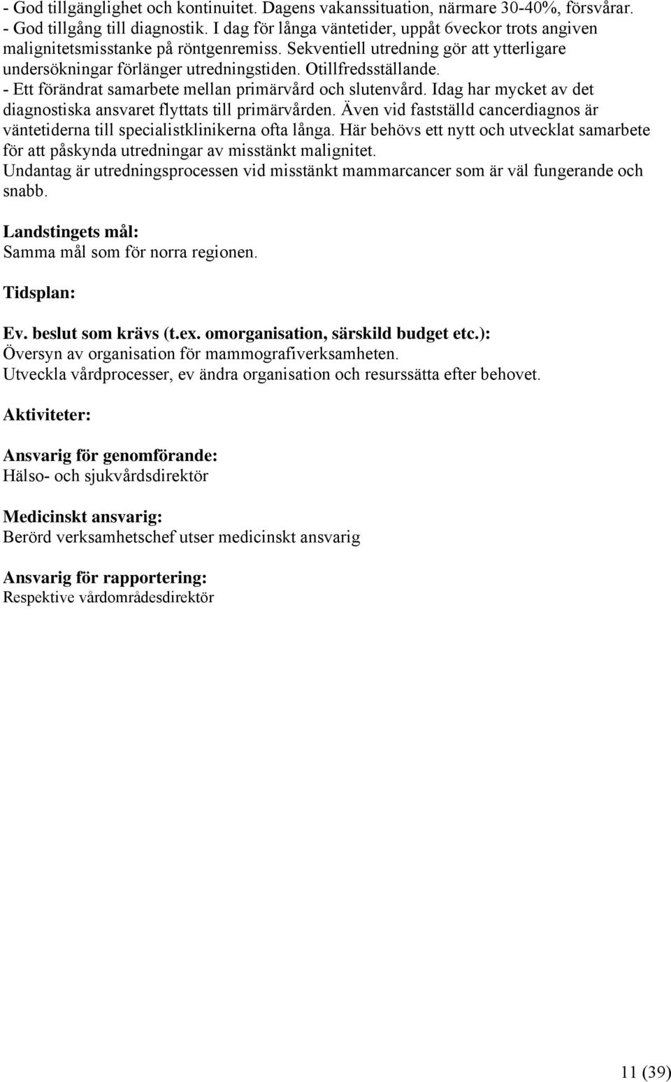 - Ett förändrat samarbete mellan primärvård och slutenvård. Idag har mycket av det diagnostiska ansvaret flyttats till primärvården.