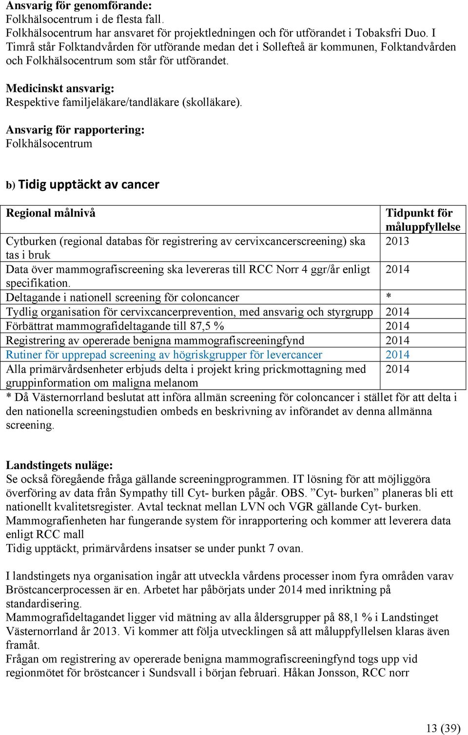 Folkhälsocentrum b) Tidig upptäckt av cancer Cytburken (regional databas för registrering av cervixcancerscreening) ska 2013 tas i bruk Data över mammografiscreening ska levereras till RCC Norr 4