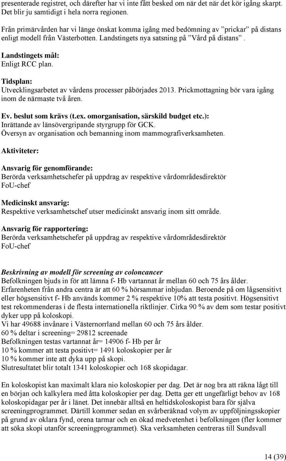 Utvecklingsarbetet av vårdens processer påbörjades 2013. Prickmottagning bör vara igång inom de närmaste två åren. Inrättande av länsövergripande styrgrupp för GCK.