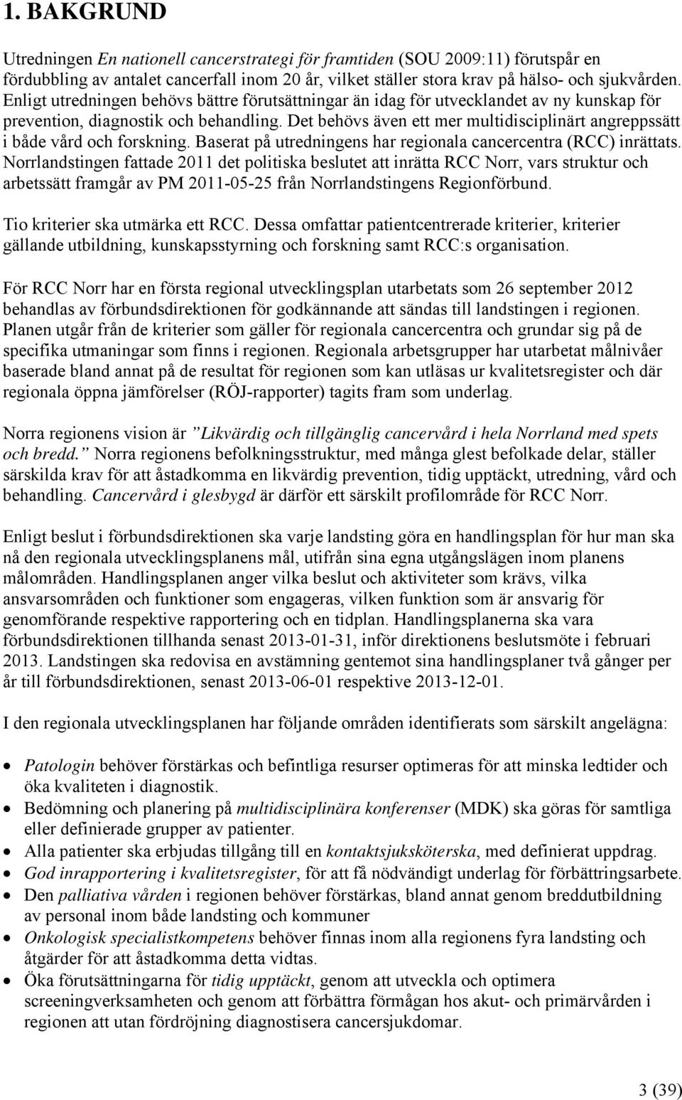 Det behövs även ett mer multidisciplinärt angreppssätt i både vård och forskning. Baserat på utredningens har regionala cancercentra (RCC) inrättats.