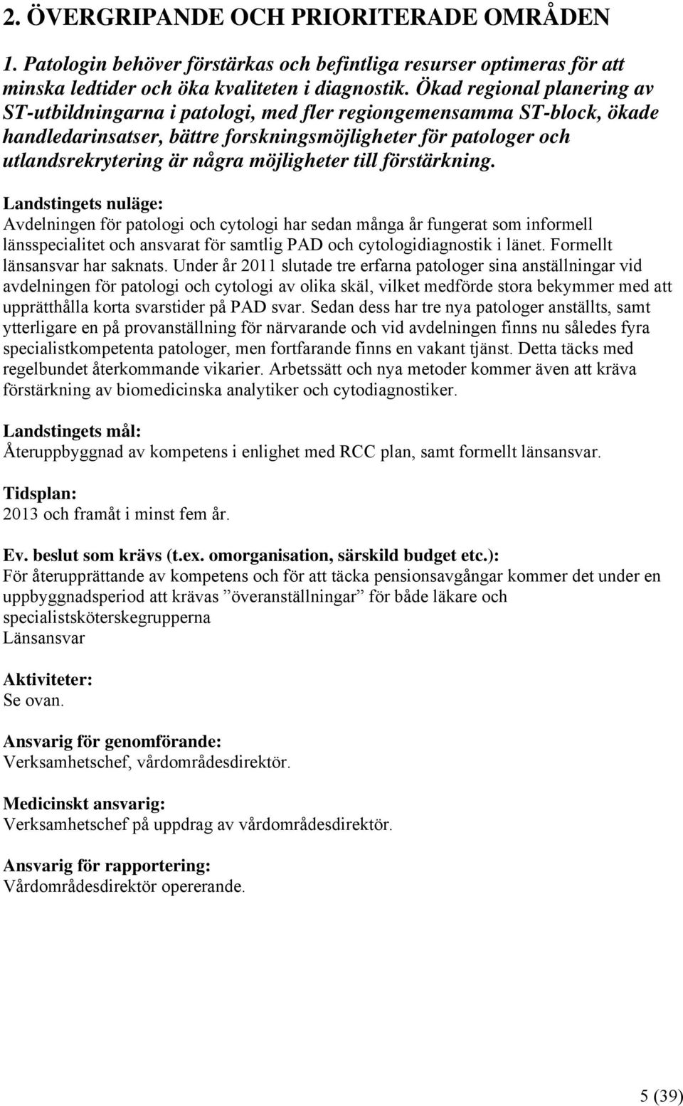 möjligheter till förstärkning. Avdelningen för patologi och cytologi har sedan många år fungerat som informell länsspecialitet och ansvarat för samtlig PAD och cytologidiagnostik i länet.