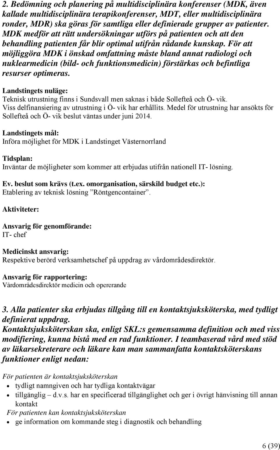 För att möjliggöra MDK i önskad omfattning måste bland annat radiologi och nuklearmedicin (bild- och funktionsmedicin) förstärkas och befintliga resurser optimeras.