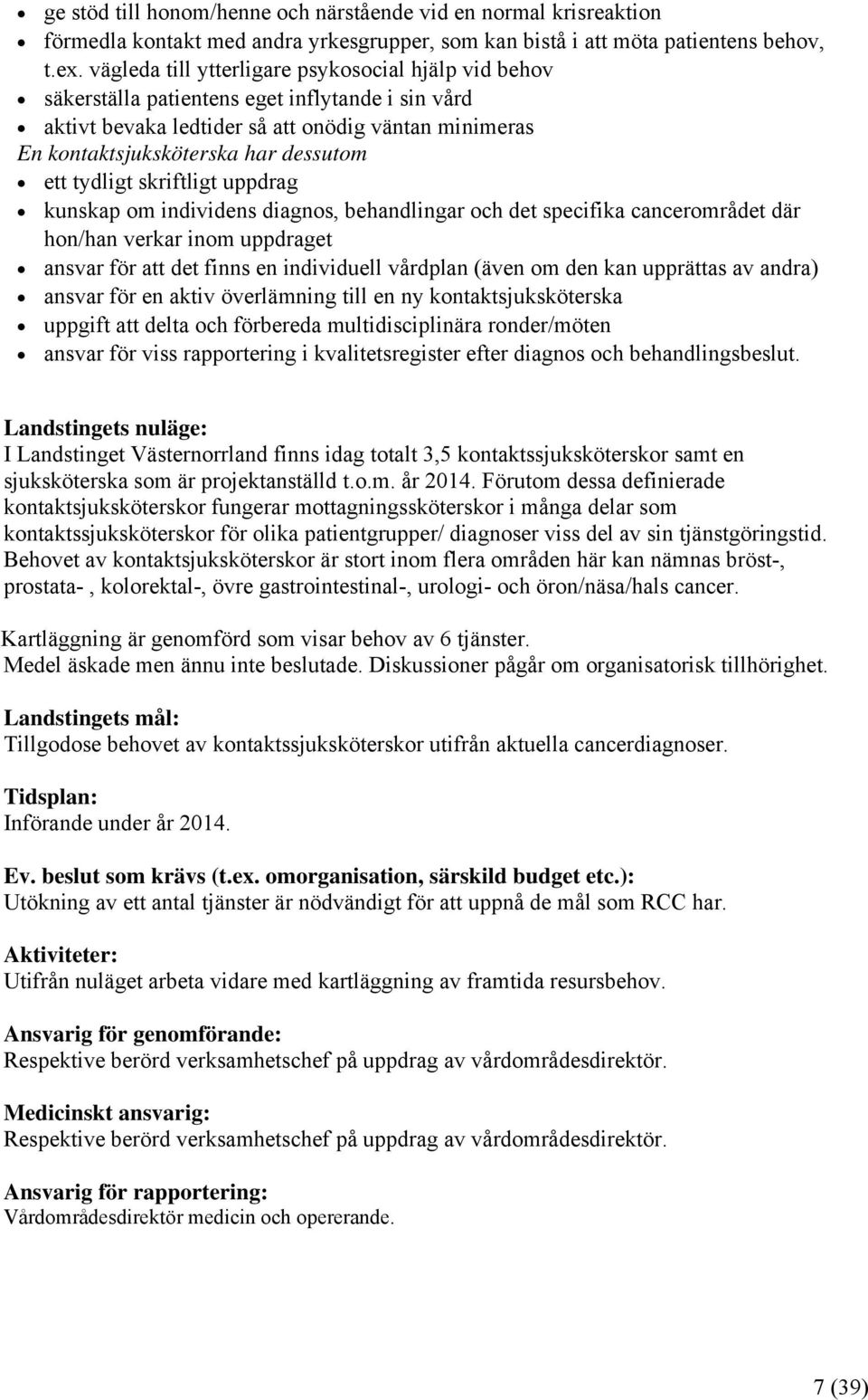 tydligt skriftligt uppdrag kunskap om individens diagnos, behandlingar och det specifika cancerområdet där hon/han verkar inom uppdraget ansvar för att det finns en individuell vårdplan (även om den