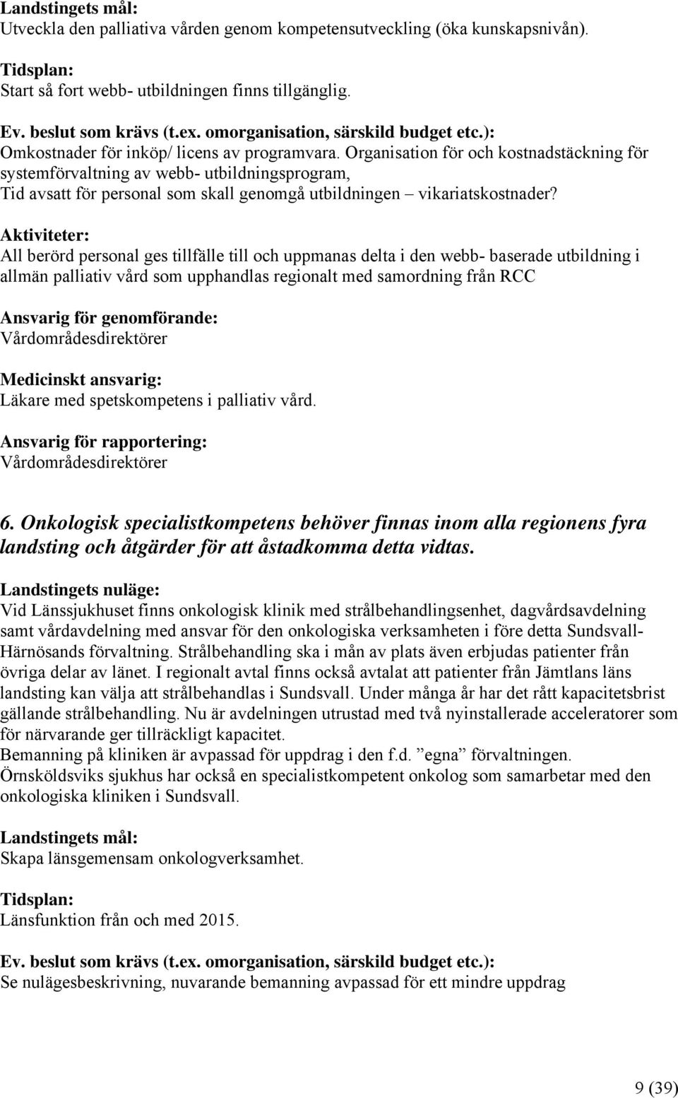 All berörd personal ges tillfälle till och uppmanas delta i den webb- baserade utbildning i allmän palliativ vård som upphandlas regionalt med samordning från RCC Vårdområdesdirektörer Läkare med