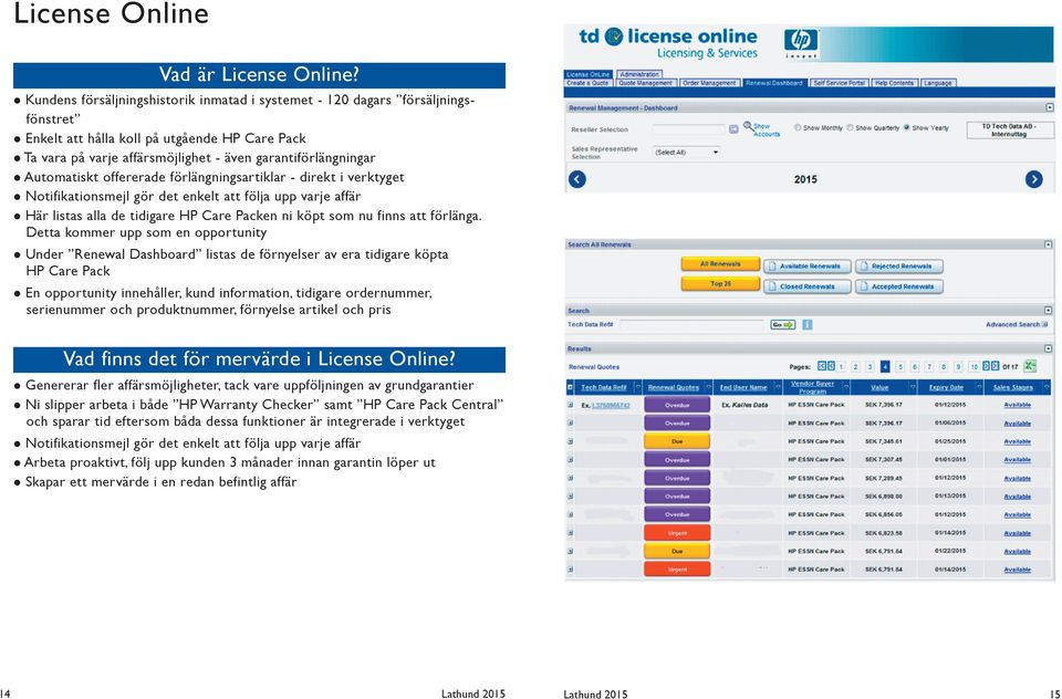 Automatiskt offererade förlängningsartiklar - direkt i verktyget Notifikationsmejl gör det enkelt att följa upp varje affär Här listas alla de tidigare HP Care Packen ni köpt som nu finns att