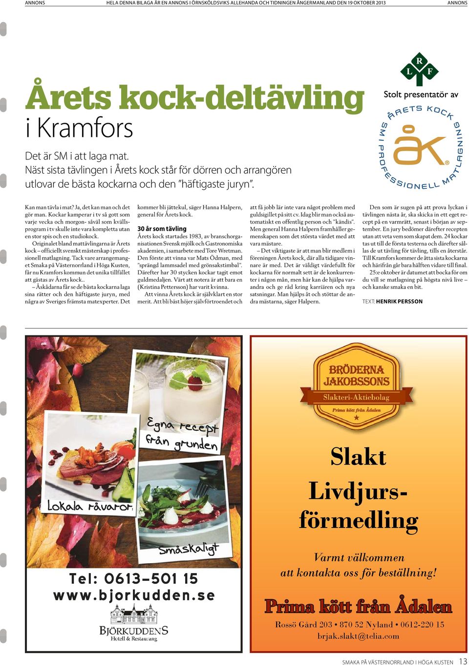 Originalet bland mattävlingarna är Årets kock officiellt svenskt mästerskap i professionell matlagning.