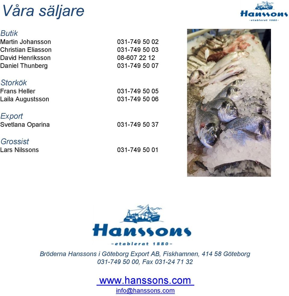 50 06 Export Svetlana Oparina 031-749 50 37 Grossist Lars Nilssons 031-749 50 01 Bröderna Hanssons i