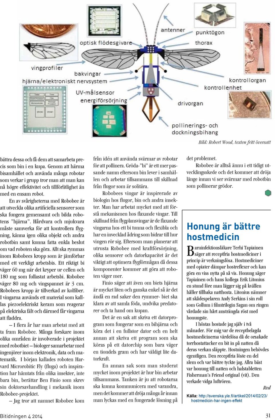 En av svårigheterna med Robobee är att utveckla olika artificiella sensorer som ska fungera gemensamt och bilda robotens hjärna.