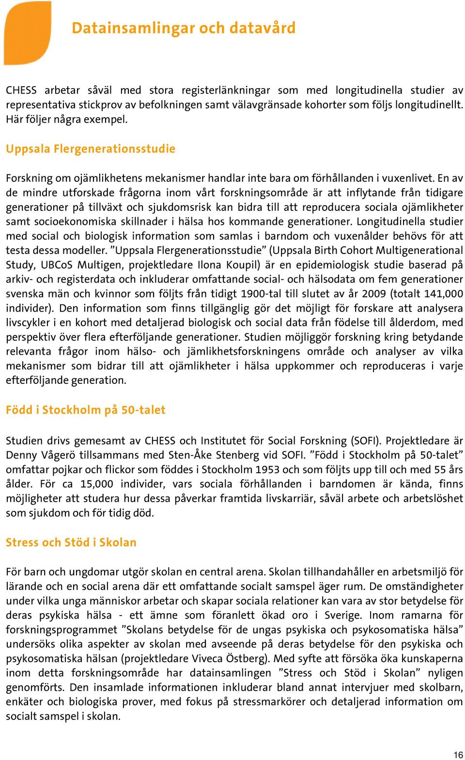 En av de mindre utforskade frågorna inom vårt forskningsområde är att inflytande från tidigare generationer på tillväxt och sjukdomsrisk kan bidra till att reproducera sociala ojämlikheter samt