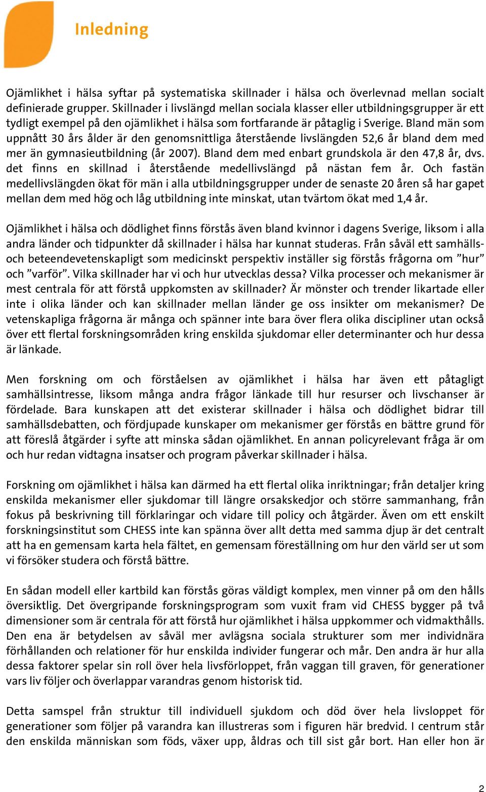 Bland män som uppnått 30 års ålder är den genomsnittliga återstående livslängden 52,6 år bland dem med mer än gymnasieutbildning (år 2007). Bland dem med enbart grundskola är den 47,8 år, dvs.