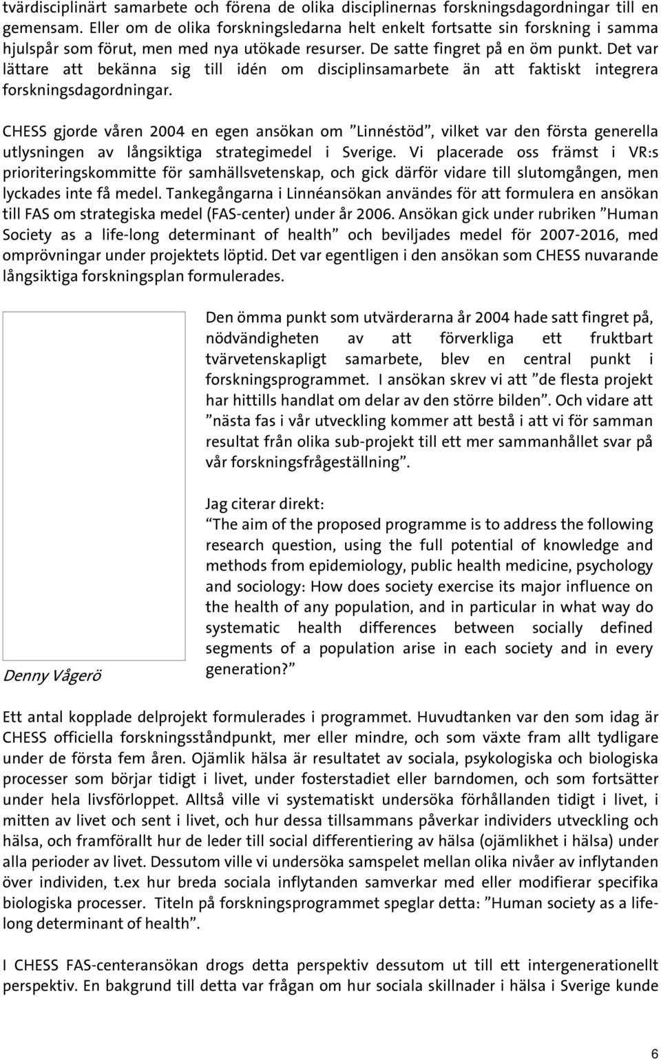 Det var lättare att bekänna sig till idén om disciplinsamarbete än att faktiskt integrera forskningsdagordningar.