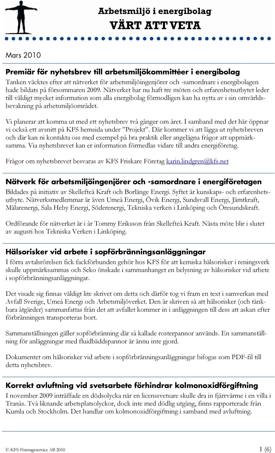 Vi planerar att komma ut med ett nyhetsbrev två gånger om året. I samband med det här öppnar vi också ett avsnitt på KFS hemsida under Projekt.